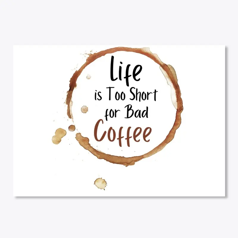 Life is too short for bad coffee 